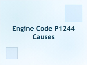 Engine Code P1244 Causes and Explanation