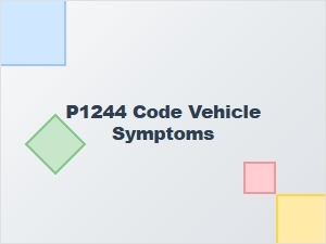 P1244 Code Vehicle Symptoms Explained