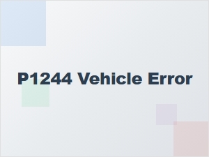 P1244 Error Causes and Solutions