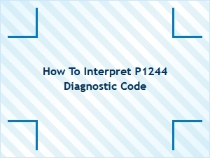 How to Interpret P1244 Diagnostic Code