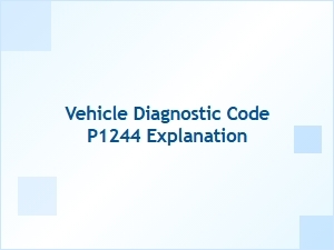 Vehicle Diagnostic Code P1244 Explanation